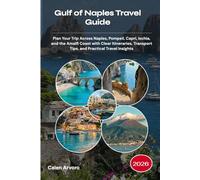 Gulf of Naples Travel Guide 2026: Plan Your Trip Across Naples, Pompeii, Capri, Ischia, and the Amalfi Coast with Clear Itineraries, Transport Tips, and Practical Travel Insights