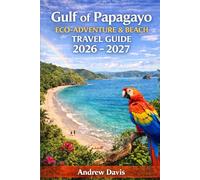 Gulf of Papagayo, Costa Rica Eco-Adventure & Beach Travel Guide 2026 - 2027: Itineraries, Planning, Resorts, Wildlife, Snorkeling & National Park Experience (World's Best Beach Vacation)