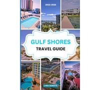 GULF SHORES TRAVEL GUIDE 2025-2026: Enjoy the Finest of Gulf Shores with Insider Tips, Hidden Gems, Local Hotspots, and Breathtaking Coastal Adventures