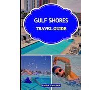 GULF SHORES TRAVEL GUIDE 2025-2026: Explore Alabama’s Gulf Coast with Scenic Trails, Wildlife Encounters, and Outdoor Adventures for Every Kind of Traveler