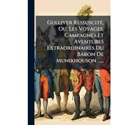 Gulliver RessuscitÃ(c), Ou, Les Voyages, Campagnes Et Aventures Extraordinaires Du Baron De Munikhouson ......