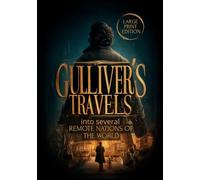 GULLIVER’S TRAVELS: into several REMOTE NATIONS OF THE WORLD (LARGE PRINT EDITION): A Satirical Journey Through Fantastical Lands, Human Nature, and the Depths of Imagination