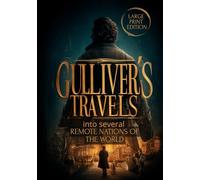 GULLIVER’S TRAVELS: into several REMOTE NATIONS OF THE WORLD (LARGE PRINT EDITION): A Satirical Journey Through Fantastical Lands, Human Nature, and the Depths of Imagination
