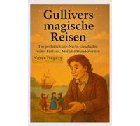 Gullivers magische Reisen: Die perfekte Gute-Nacht-Geschichte voller Fantasie, Mut und Wunderwelten