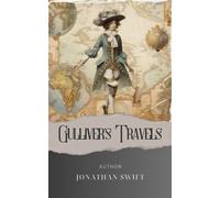 Gulliver's Travels: Embark on an Unforgettable Adventure in Gulliver's Travels by Jonathan Swift. The Original Classic (annotated)