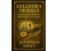 Gulliver's Travels into Several Remote Regions of the World (Illustrated edition with Notes): A satirical journey through fantastical lands exploring ... with wit, irony, and timeless relevance