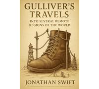 Gulliver's Travels into Several Remote Regions of the World (Illustrated edition with Notes): A satirical journey through fantastical lands exploring ... with wit, irony, and timeless relevance