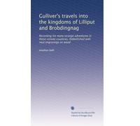 Gulliver's travels into the kingdoms of Lilliput and Brobdingnag: Recording his many strange adventures in these remote countries. Embellished with neat engravings on wood