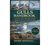 GULLS HANDBOOK: The Ultimate Guide to Gulls: Behavior, Ecology, Feeding, and Conservation for Bird Enthusiasts and Wildlife Lovers.
