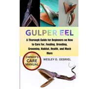 GULPER EEL: A Thorough Guide for Beginners on How to Care For, Feeding, Breeding, Grooming, Habitat, Health, and Much More
