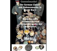Gummimaske! The German Linien- and Rahmenmaske in World War I. A photographic documentation of original gas masks and accessories