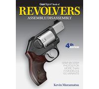 Gun Digest Book of Revolvers Assembly/Disassembly 4th Edition: Step-by-step Photos for More Than 75 Models & 150 Variants