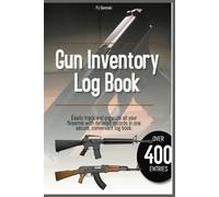 Gun Inventory Log Book:: Easily Track and Record All Your Firearms - Essential for all responsible gun collectors and enthusiasts