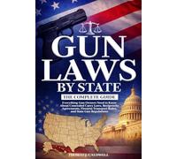 Gun Laws by State: The Complete Guide: What Gun Owners Need to Know About Concealed Carry Laws, Reciprocity Agreements, Firearm Transport Rules, and State Gun Regulations