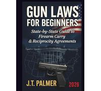 GUN LAWS FOR BEGINNERS: State-by-State Guide to Firearm Carry & Reciprocity Agreements (Legal Guides for Everyday Life)