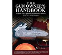 Gun Owner's Handbook: A Complete Guide To Maintaining And Repairing Your Firearms--In The Field Or At Your Workbench