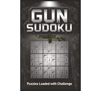 GUN SUDOKU: The Ultimate Firearm-Themed Sudoku Books for Adults/ Sharpen Your Mind With 300 Addictive logic puzzles+ Solution included.