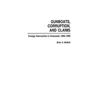 Gunboats, Corruption, and Claims: Foreign Intervention in Venezuela, 1899-1908: 20 (Contributions in Latin American Studies)