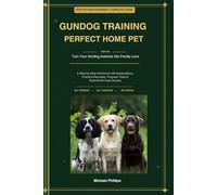 Gundog Training for the Perfect Home Pet: Turn Your Hunting Instincts into Family Love