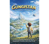 Gungistan: The Country I Dreamed Of: A Futuristic Picture Storybook About Imagination, Freedom, and a Clean World