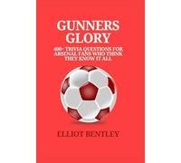 GUNNERS GLORY QUIZ BOOK: 400+ TRIVIA QUESTIONS FOR ARSENAL FANS WHO BELIEVE THEY KNOW IT ALL