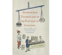 Gunpowder Technology in the Fifteenth Century: A Study, Edition and Translation of the Firework Book: 3 (Royal Armouries Research Series)