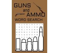 Guns and Ammo Word Search Book: Word Searches about Guns, Ammunition, Firearms and more |6x9 inches, 120 pages| 50+ puzzles … Good for Vacations, Holidays and Free times