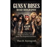 GUNS N' ROSES BAND BIOGRAPHY: The story of raw attitude, dangerous excess and the music that reignited hard Rock