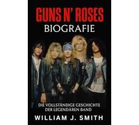 Guns N' Roses Biografie: Die vollständige Geschichte der legendären Band