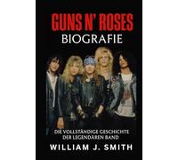Guns N' Roses Biografie: Die vollständige Geschichte der legendären Band