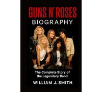 Guns N’ Roses Biography: The Complete Story of the Legendary Band