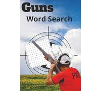 Guns Word Search: Guns Word Search Puzzle Book/ About Guns, Actions, Brands and More / 6x9 inches, 110 pages/ 50+ Puzzles ... Gift for Vacations, Holidays and Free Times..
