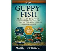 GUPPIES FISH: Master The Art of Guppy Fish Guide to Breeding, Feeding, Tank Setup, Colors, and Easy Care for Freshwater Aquarium Enthusiasts