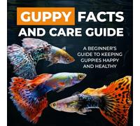 Guppy Facts and Care Guide: A Beginner’s Guide to Keeping Guppies Happy and Healthy