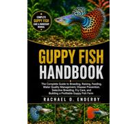 GUPPY FISH HANDBOOK: The Complete Guide to Breeding, Raising, Feeding, Water Quality Management, Disease Prevention, Selective Breeding, Fry Care, and Building a Profitable Guppy Fish Farm