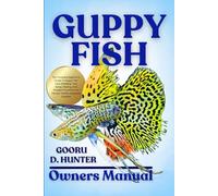 GUPPY FISH: The Complete Beginner’s Guide To Guppy Fish Care, Breeding, Tank Setup, Feeding, And Disease Prevention For Vibrant, Healthy Aquarium Guppies