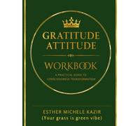 GURATITUDE ATITTUD - WORKBOOK: A Practical Guide to Consciousness Transformation: Daily Gratitude for Self-Discovery and Mental Clarity (Your grass is ... (Gratitude Attitude: The Full Spectrum)