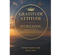 GURATITUDE ATITTUD - WORKBOOK: A Practical Guide to Consciousness Transformation: Daily Gratitude for Self-Discovery and Mental Clarity (Thrive vibe) (Gratitude Attitude: The Full Spectrum)