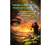 Gurdare e non vedere. osservare e stupirsi: Un viaggio poetico per riscoprire il mondo con occhi nuovi