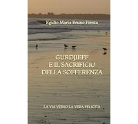 Gurdjieff e il Sacrificio della Sofferenza: La Via verso la Vera Felicità