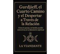 Gurdjieff, el Cuarto Camino y el Despertar a Través de la Relación: Cómo la pareja y la familia pueden convertirse en tu laboratorio espiritual