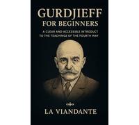 Gurdjieff for Beginners: A Clear and Accessible Introduct to the Teachings of the Fourth Way