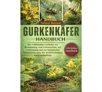 GURKENKÄFER-HANDBUCH: Der vollständige Leitfaden zur Bestimmung, zum Lebenszyklus, zur Vorbeugung und zur biologischen Bekämpfung eines der zerstörerischsten Gartenschädlinge