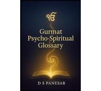 Gurmat Psycho-Spiritual Glossary: Decoding the Psycho-Spiritual Language of Gurmat Ontology (Gurmat Psychology)