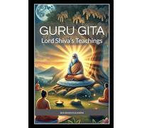 Guru Gita: Lord Shiva’s Teachings (Vedas, Upanishads, Gita and Yoga - timeless wisdom series)