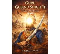 Guru Gobind Singh Ji: Creator of the Khalsa
