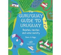 Guru’Guay Guide to Uruguay: Beaches, Ranches and Wine Country