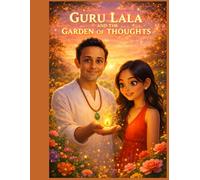 Guru Lala and the Garden of Thoughts: A powerful story that teaches children how thoughts shape their reality