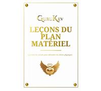 GURUKEV LEÇONS: LEÇONS DU PLAN MATÉRIEL: Apprenez les secrets pour atteindre vos désirs physiques