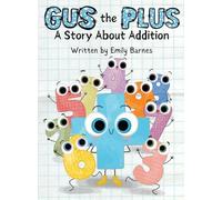 Gus The Plus: A Story About Addition (Gus the Plus and Linus the Minus)